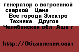 генератор с встроенной сваркой › Цена ­ 25 000 - Все города Электро-Техника » Другое   . Челябинская обл.,Аша г.